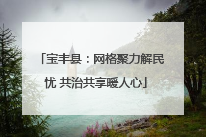 宝丰县：网格聚力解民忧 共治共享暖人心