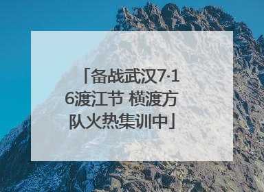 备战武汉7·16渡江节 横渡方队火热集训中