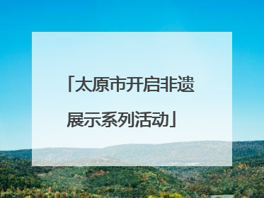 太原市开启非遗展示系列活动
