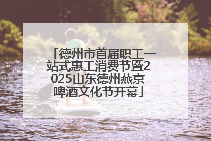 德州市首届职工一站式惠工消费节暨2025山东德州燕京啤酒文化节开幕
