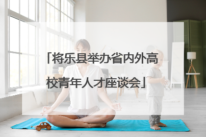 将乐县举办省内外高校青年人才座谈会