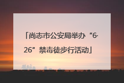 尚志市公安局举办“6·26”禁毒徒步行活动