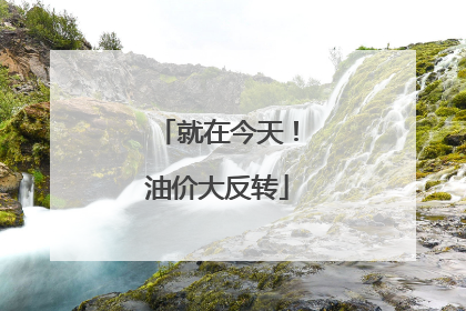 就在今天！油价大反转