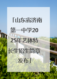 山东省济南第一中学2025年艺体特长生招生简章发布