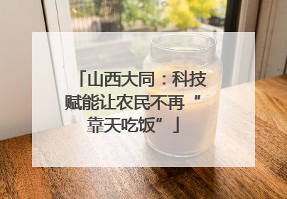 山西大同：科技赋能让农民不再“靠天吃饭”