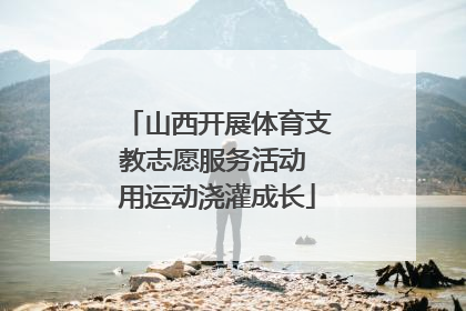 山西开展体育支教志愿服务活动 用运动浇灌成长