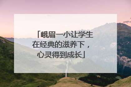 峨眉一小让学生在经典的滋养下，心灵得到成长