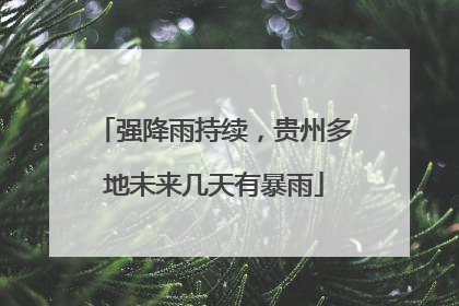 强降雨持续，贵州多地未来几天有暴雨