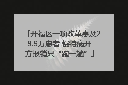 开福区一项改革惠及29.9万患者 慢特病开方报销只“跑一趟”