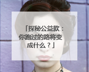 探秘公益款：你跑过的路将变成什么？