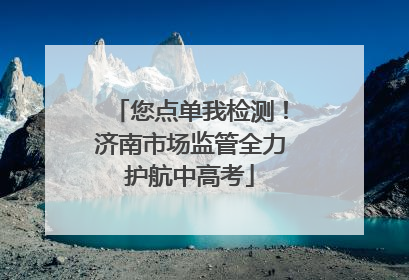 您点单我检测！济南市场监管全力护航中高考