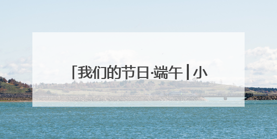 我们的节日·端午│小手传温情 粽香老人心——市北区洛阳路街道商丘路社区携手共建单位开展端午主题活动