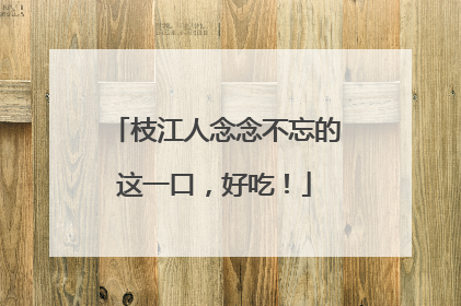 枝江人念念不忘的这一口，好吃！