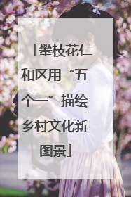 攀枝花仁和区用“五个一”描绘乡村文化新图景