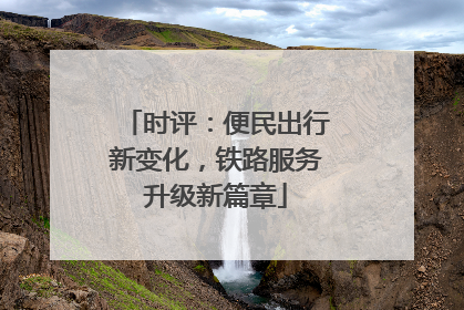 时评：便民出行新变化，铁路服务升级新篇章