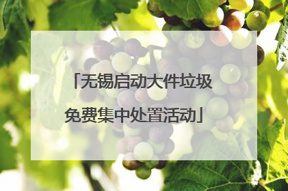 无锡启动大件垃圾免费集中处置活动