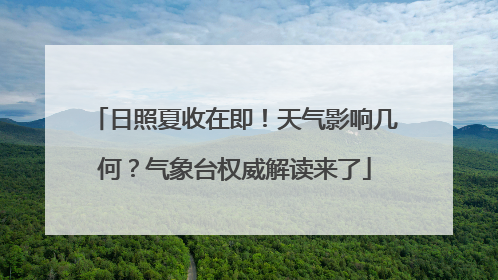 日照夏收在即！天气影响几何？气象台权威解读来了