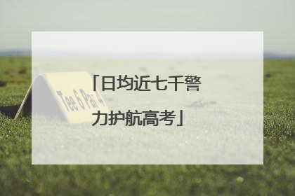 日均近七千警力护航高考