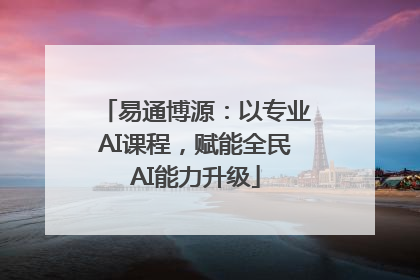 易通博源：以专业AI课程，赋能全民AI能力升级