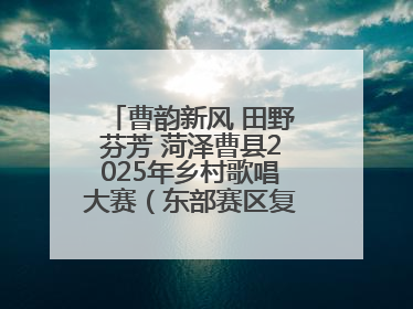 曹韵新风 田野芬芳 菏泽曹县2025年乡村歌唱大赛（东部赛区复赛）举办