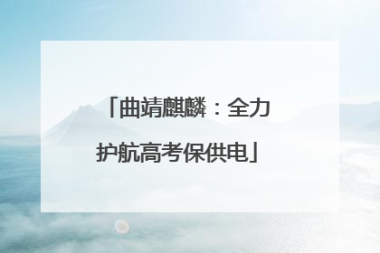 曲靖麒麟：全力护航高考保供电