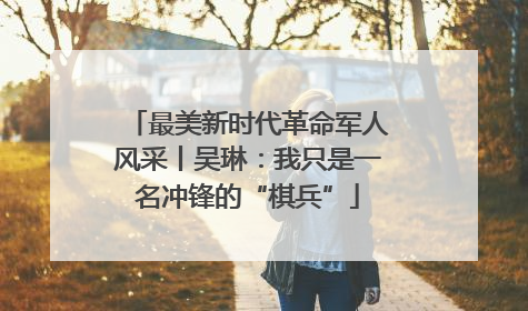 最美新时代革命军人风采丨吴琳：我只是一名冲锋的“棋兵”