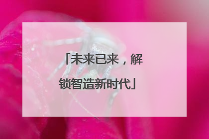 未来已来，解锁智造新时代