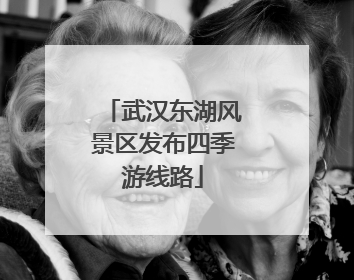武汉东湖风景区发布四季游线路