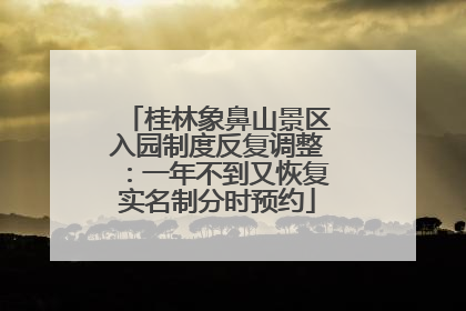 桂林象鼻山景区入园制度反复调整：一年不到又恢复实名制分时预约