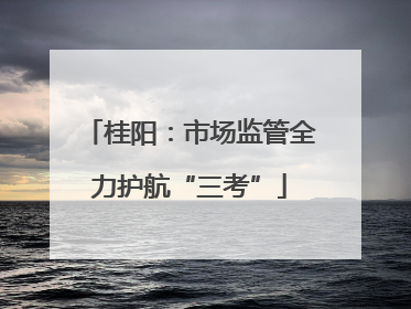 桂阳：市场监管全力护航“三考”