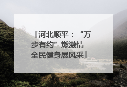 河北顺平：“万步有约”燃激情 全民健身展风采