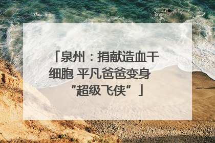 泉州：捐献造血干细胞 平凡爸爸变身“超级飞侠”