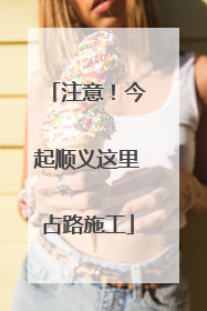 注意！今起顺义这里占路施工