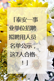 泰安一事业单位招聘拟聘用人员名单公示，这7人合格！