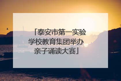 泰安市第一实验学校教育集团举办亲子诵读大赛