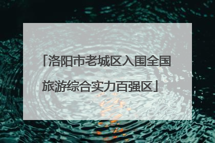 洛阳市老城区入围全国旅游综合实力百强区