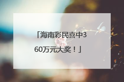 海南彩民喜中360万元大奖！