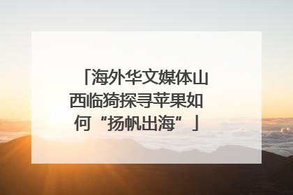 海外华文媒体山西临猗探寻苹果如何“扬帆出海”