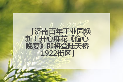 济南百年工业园焕新！开心麻花《偷心晚宴》即将登陆天桥1922街区