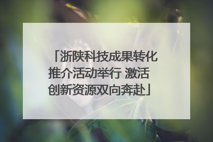 浙陕科技成果转化推介活动举行 激活创新资源双向奔赴
