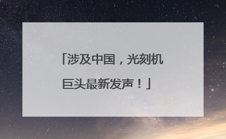 涉及中国，光刻机巨头最新发声！