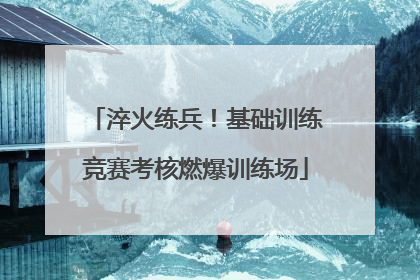 淬火练兵！基础训练竞赛考核燃爆训练场