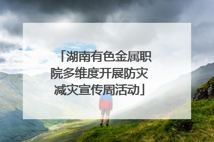 湖南有色金属职院多维度开展防灾减灾宣传周活动