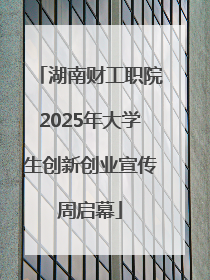 湖南财工职院2025年大学生创新创业宣传周启幕