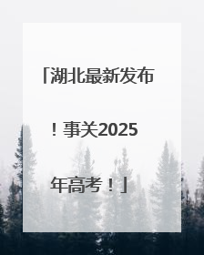湖北最新发布！事关2025年高考！