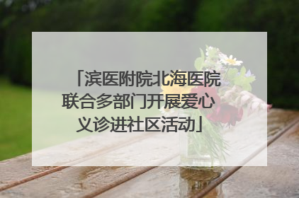 滨医附院北海医院联合多部门开展爱心义诊进社区活动