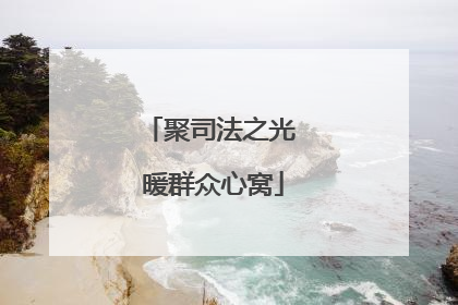 聚司法之光 暖群众心窝