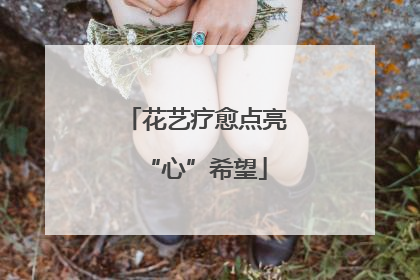 花艺疗愈点亮“心”希望