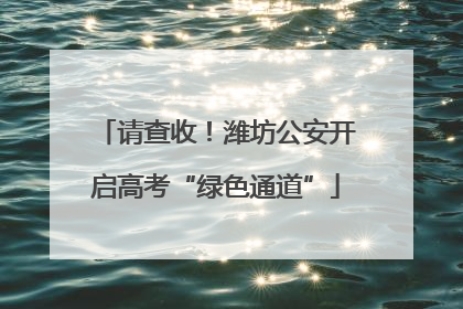 请查收！潍坊公安开启高考“绿色通道”