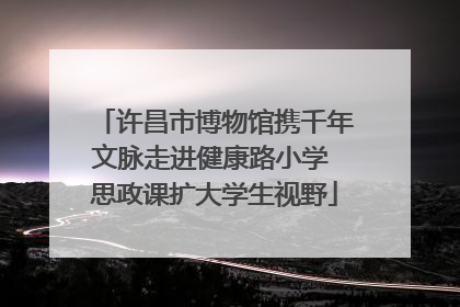 许昌市博物馆携千年文脉走进健康路小学 思政课扩大学生视野